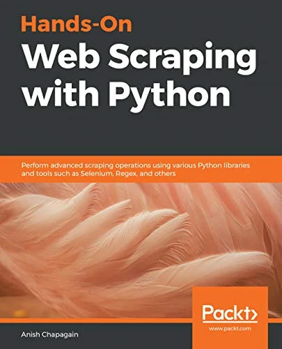 Hands - On Web Scraping with  - Python: Perform advanced  - scraping operations using  - various Python libraries  - and tools such as  - Selenium, Regex, and others