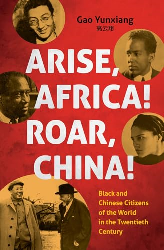 Arise Africa, Roar China: Black and Chinese Citizens of the World in the Twentieth Century (The John Hope Franklin Series in African American History and Culture)