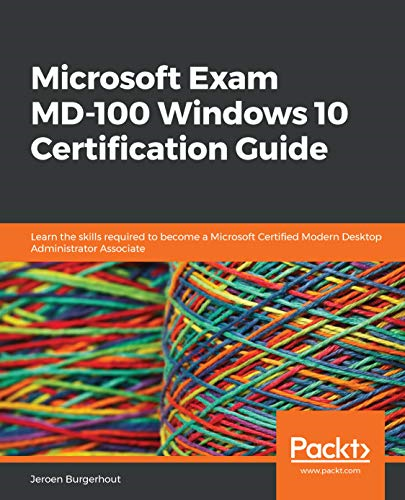 Microsoft Exam MD - 100  - Windows 10 Certification  - Guide: Learn the skills  - required to become a  - Microsoft Certified Modern  - Desktop Administrator  - Associate