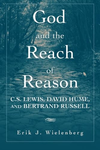 God and the Reach of Reason: C.S. Lewis, David Hume, and Bertrand Russell