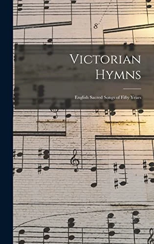 Victorian Hymns: English  Sacred Songs of Fifty  Years