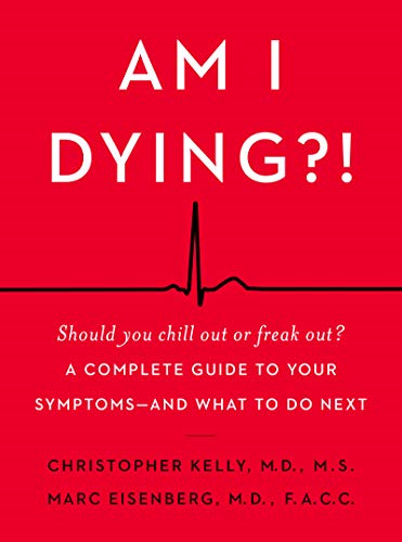 Am I Dying?!: A Complete Guide to Your Symptoms--And What to Do Next