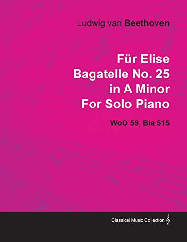 FÃ¼r Elise - Bagatelle No. 25 in A Minor - WoO 59, Bia 515 - For Solo Piano: With a Biography by Joseph Otten