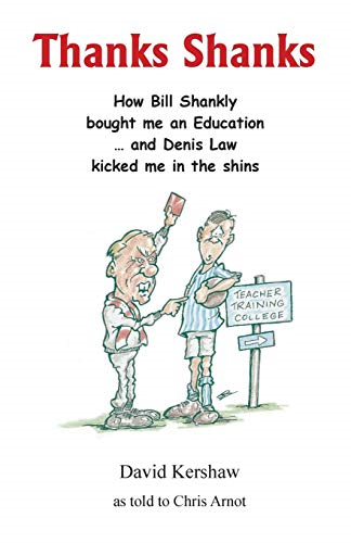 Thanks Shanks: How Bill Shankly bought me an Education ... and Denis Law kicked me in the shins