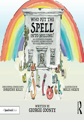 Who Put the Spell into Spelling?: An Illustrated Storybook to Support Children with Fun Rules for Tricky Spellings (Who Put the Spell into Spelling)