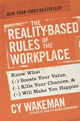 The Reality-Based Rules of the Workplace: Know What Boosts Your Value, Kills Your Chances, and Will Make You Happier