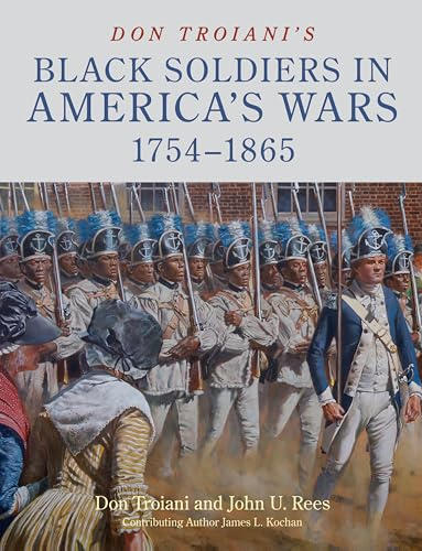 Don Troiani's Black  Soldiers in America's Wars:  1754-1865