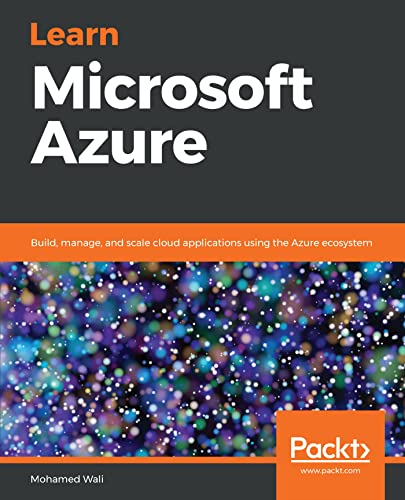 Learn Microsoft Azure:  - Build, manage, and scale  - cloud applications using  - the Azure ecosystem