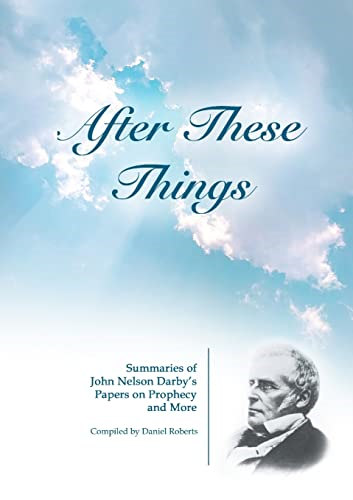 After These Things: Summaries of John Nelson Darby's Papers on Prophecy and More