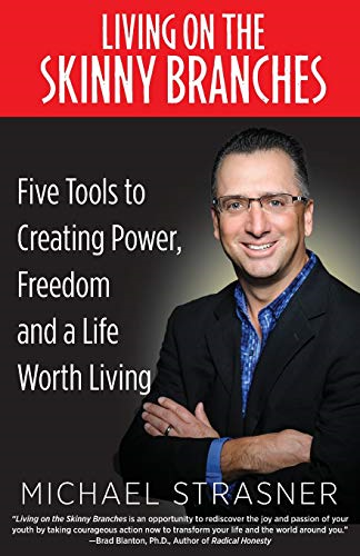 Living on the Skinny Branches: Five Tools to Creating Power, Freedom and a Life Worth Living