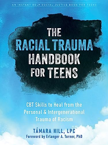 The Racial Trauma Handbook for Teens: CBT Skills to Heal from the Personal and Intergenerational Trauma of Racism