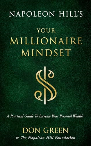 Napoleon Hill's Your Millionaire Mindset: A Practical Guide to Increase Your Personal Wealth (Official Publication of the Napoleon Hill Foundation)