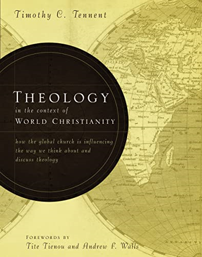 Theology in the Context of World Christianity: How the Global Church Is Influencing the Way We Think about and Discuss Theology: How the Global Church ... the Way We Think About and Discuss Theology