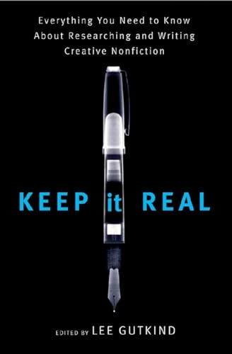 Keep it Real: Everything You Need to Know About Researching and Writing Creative Nonfiction