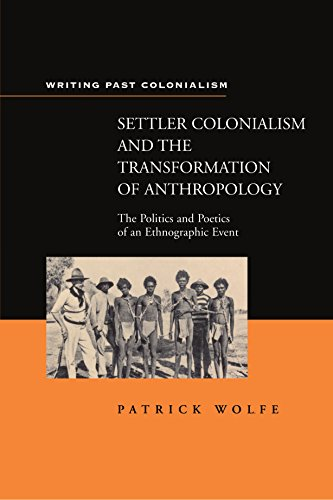 Settler Colonialism and the Transformation of Anthropology: The Politics and Poetics of an Ethnographic Event