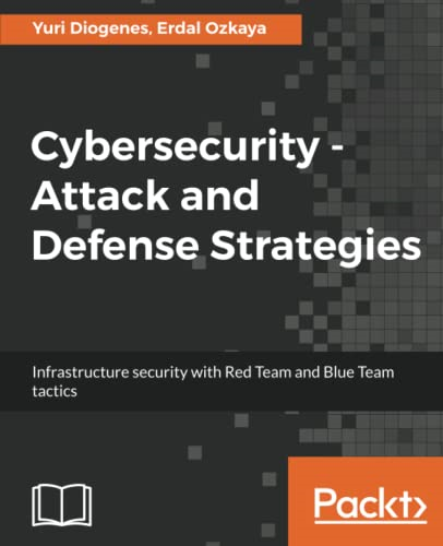 Cybersecurity ??? Attack  - and Defense Strategies:  - Infrastructure security with -  Red Team and Blue Team  - tactics