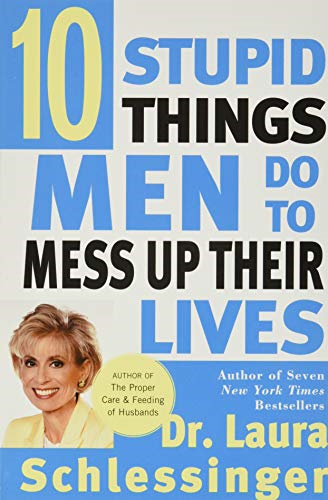 Ten Stupid Things Men Do to Mess Up Their Lives