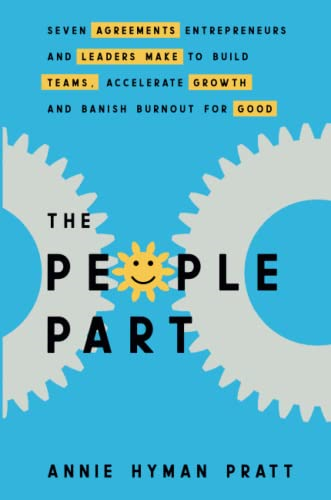 The People Part: Seven Agreements Entrepreneurs and Leaders Make to Build Teams, Accelerate Growth and Banish Burnout for Good