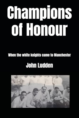 Champions of Honour: When  the White Knights Came to  Manchester