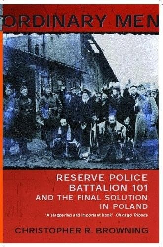 Ordinary Men: Reserve Police Battalion 101 and the Final Solution in Poland