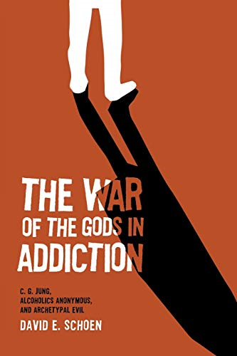 The War Of The Gods In  - Addiction: C. G. Jung,  - Alcoholics Anonymous, and  - Archetypal Evil
