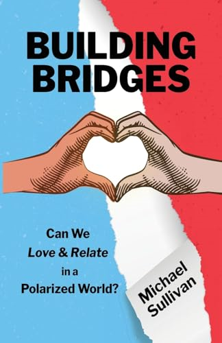 Building Bridges: Can We  Love & Relate in a  Polarized World?