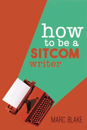HOW TO BE A SITCOM WRITER