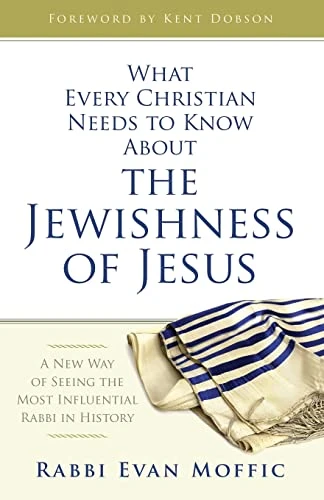 What Every Christian Needs to Know about the Jewishness of Jesus: A New Way of Seeing the Most Influential Rabbi...