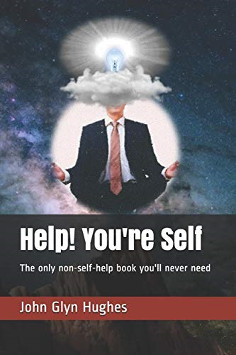Help! You're Self: The Only Non Self Help Book You'll Never Need