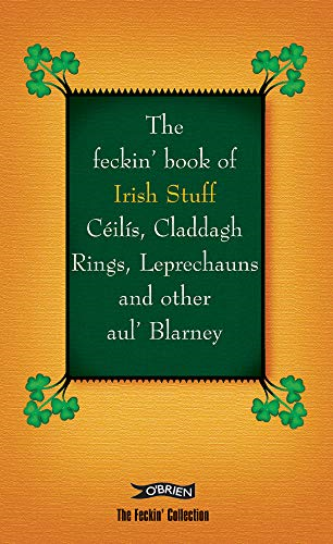 The Feckin' Book of Irish Stuff: Ceilis, Claddagh Rings, Leprechauns & Other Aul' Blarney (Feckin' Collection)