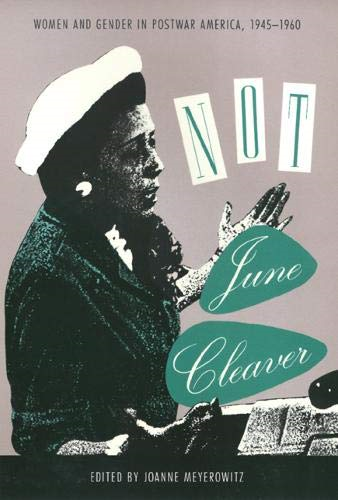 Not June Cleaver: Women and Gender in Postwar America, 1945-1960 (Critical Perspectives on the Past)