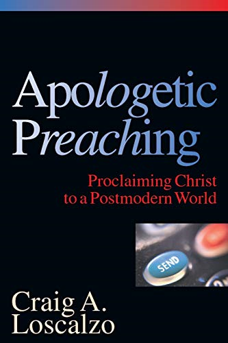 Apologetic Preaching: Proclaiming Christ to a Postmodern World