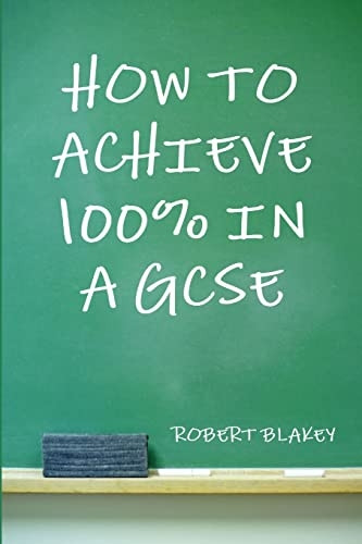 How to Achieve 100% in a GCSE - Guide to GCSE Exam and Revision Technique