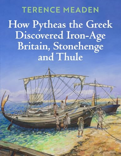 How Pytheas the Greek  Discovered Iron-Age Britain,  Stonehenge and Thule