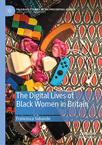 The Digital Lives of Black -  Women in Britain (Palgrave -  Studies in (Re)Presenting  - Gender)