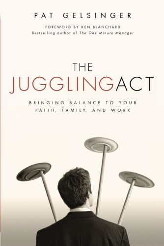 The Juggling Act: Bringing Balance to Your Faith, Family, and Work