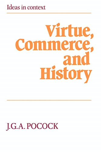 Virtue, Commerce, and History: Essays on Political Thought and History, Chiefly in the Eighteenth Century (Ideas in Context): Essays on Political Thought ... in the Eighteenth Century (Ideas in Context)