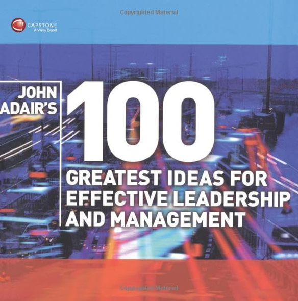 John Adair's 100 Greatest Ideas for Effective Leadership and Management (WH Smiths 100 Greatest)