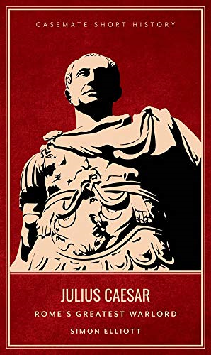 Julius Caesar: Rome'S Greatest Warlord (Casemate Short History)