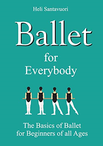 Ballet for Everybody: The  - Basics of Ballet for  - Beginners of all Ages