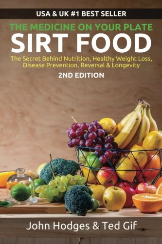 Sirt Food the Secret Behind Diet, Healthy Weight Loss, Disease Reversal & Longevity : The Secret Behind Diet, Healthy Weight Loss, Disease Reversal & Long