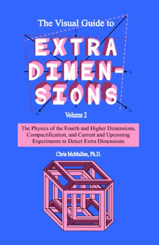The Visual Guide to Extra Dimensions: The Physics of the Fourth Dimension, Compactification, and Current and Upcoming Experiments
