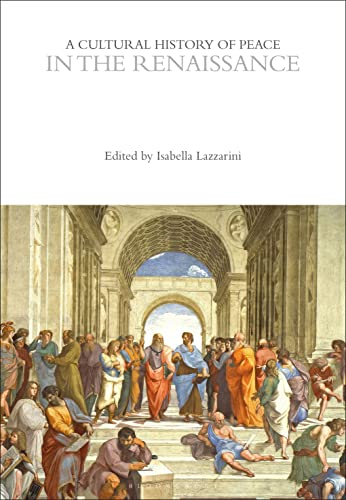 A Cultural History of Peace in the Renaissance (The Cultural Histories Series)