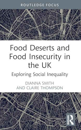 Food Deserts and Food  Insecurity in the UK:  Exploring Social Inequality  (Routledge Focus on  Environment and  Sustainability)