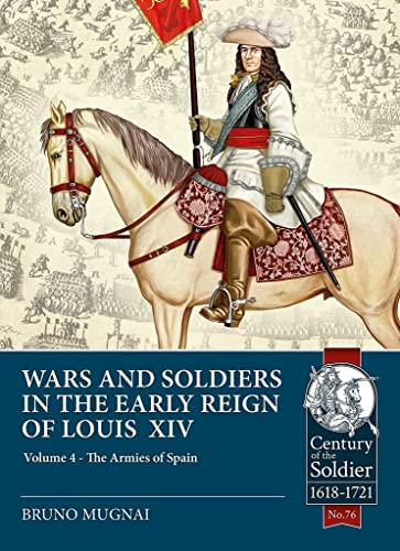 Wars & Soldiers in the Early Reign of Louis XIV Volume 4: The Armies of Spain and Portugal, 1660-1687 (Century of the Soldier)