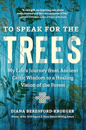 To Speak for the Trees My Lifes Journey from Ancient Celtic Wisdom to a Healing Vision of the Forest