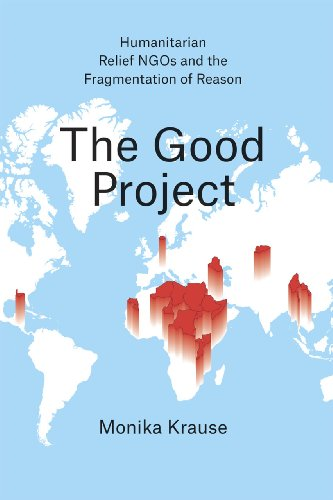 The Good Project: Humanitarian Relief Ngos And The Fragmentation Of Reason