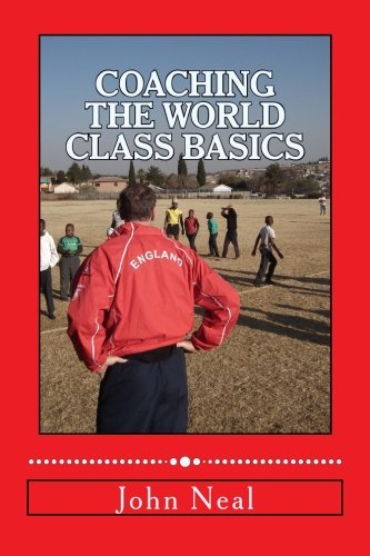 Coaching World Class Basics: A practical book for anybody who wants to be a great coach based upon success in sports, business and the military plus the latest neuro psychological research (World Class Basics)