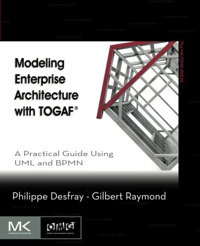 Modeling Enterprise Architecture with TOGAF: A Practical Guide Using UML and BPMN (The MK/OMG Press)