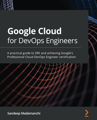 Google Cloud for DevOps  - Engineers: A practical  - guide to SRE and achieving -  Google's Professional Cloud -  DevOps Engineer  - certification